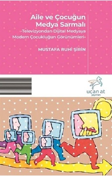 Aile ve Çocuğun Medya Sarmalı - Mustafa Ruhi Şirin - Uçan At Aile ve Çocuğun Medya Sarmalı - Mustafa Ruhi Şirin - Uçan At