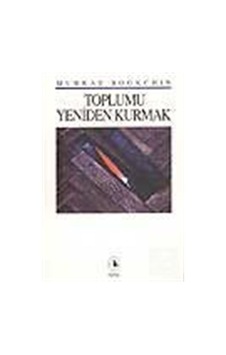 Toplumu Yeniden Kurmak / Murray Bookchin Toplumu Yeniden Kurmak / Murray Bookchin