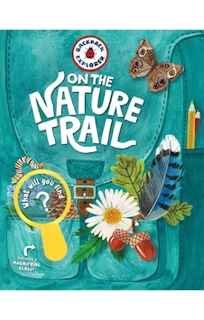 Backpack Explorer: On The Nature Trail What Will You Find Backpack Explorer: On The Nature Trail What Will You Find