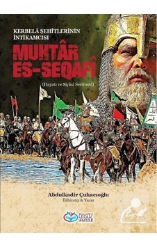 Muhtar Es-Seqafi - Kerbela Şehitlerinin İntikamcısı - Abdülkadir Çuhacıoğlu - Önsöz Yayıncılık Muhtar Es-Seqafi - Kerbela Şehitlerinin İntikamcısı - Abdülkadir Çuhacıoğlu - Önsöz Yayıncılık