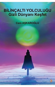 Bilinçaltı Yolculuğu Gizli Dünyanı Keşfet / Cem Aşkaroğlu Bilinçaltı Yolculuğu Gizli Dünyanı Keşfet / Cem Aşkaroğlu