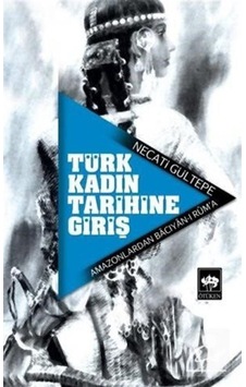 Türk Kadın Tarihine Giriş - Necati Gültepe - Ötüken Neşriyat