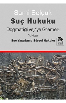 Suç Hukuku Dogmatiği ve/ya Grameri - 5. Kitap Suç Yargılama Süreci Hukuku - Sami Selçuk - İmge Kitabevi