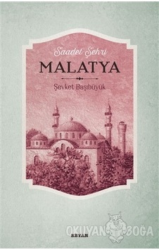 Saadet Şehri Malatya - Şevket Başıbüyük - Beyan Yayınları Saadet Şehri Malatya - Şevket Başıbüyük - Beyan Yayınları