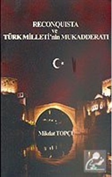 Reconquista Türk Milleti'Nin Mukadderatı / Mikdat Topçu