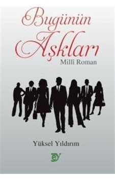 Bugünün Aşkları - Millî Roman / Yüksel Yıldırım Bugünün Aşkları - Millî Roman / Yüksel Yıldırım