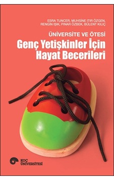 Üniversite ve Ötesi - Genç Yetişkinler İçin Hayat Becerileri - Rengin Işık -  Muhsine Itır Özgen - Koç Üniversitesi Yayınları