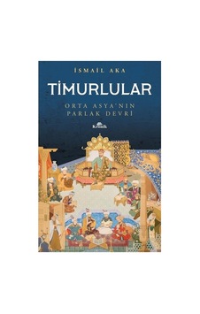 Timurlular: Tarihsel Etkileri Ve Mirasları Üzerine Bir Çalışma Timurlular: Tarihsel Etkileri Ve Mirasları Üzerine Bir Çalışma