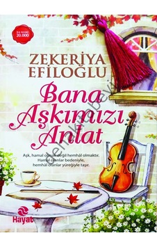 Bana Aşkımızı Anlat  - Zekeriya Efiloğlu  - Hayat Yayıncılık