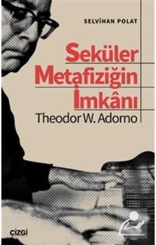 Seküler Metafiziğin İmkanı / Theodor W. Adorno / Selvihan Polat Seküler Metafiziğin İmkanı / Theodor W. Adorno / Selvihan Polat