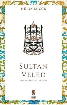 Sultan Veled - Maarif İsimli Eseri ve Şerhi - Hülya Küçük - İnsan Yayınları Sultan Veled - Maarif İsimli Eseri ve Şerhi - Hülya Küçük - İnsan Yayınları