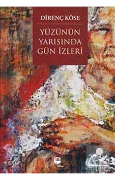 Yüzünün Yarısında Gün İzleri - Direnç Köse - Belge Yayınları Yüzünün Yarısında Gün İzleri - Direnç Köse - Belge Yayınları