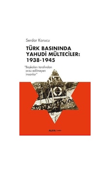 Türk Basınında Yahudi Mülteciler: 1938-1945 - Serdar Korucu - Alfa Yayıncılık Türk Basınında Yahudi Mülteciler: 1938-1945 - Serdar Korucu - Alfa Yayıncılık