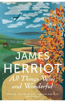 All Things Wise And Wonderful: The Classic Memoirs Of A Yorkshire Country Vet