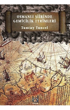 Osmanlı Şiirinde Gemicilik Terimleri / Tuncay Tuncel Osmanlı Şiirinde Gemicilik Terimleri / Tuncay Tuncel