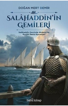 Salahaddin'in Gemileri-Salahaddin Devrinde Akdeniz'de Eyyubi Deniz Kuvvetleri - Doğan Mert Demir - Babil Kitap