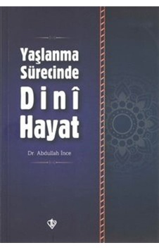 Yaşlanma Sürecinde Dini Hayat - Abdullah İnce - Türkiye Diyanet Vakfı Yayınları Yaşlanma Sürecinde Dini Hayat - Abdullah İnce - Türkiye Diyanet Vakfı Yayınları