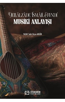 Dellalzade İsmail Efendi' Nin Musiki Anlayışı / Şakir Orçun Akgün