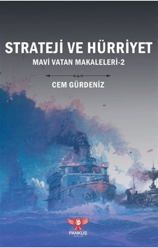 Strateji Ve Hürriyet / Mavi Vatan Makaleleri 2 / Cem Gürdeniz