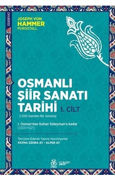 Osmanlı Şiir Sanatı Tarihi 1.Cilt - 1. Osman'dan Sultan Süleyman'a kadar (1300 - 1521) - Joseph Von Hammer Purgstall - DBY Yayınları Osmanlı Şiir Sanatı Tarihi 1.Cilt - 1. Osman'dan Sultan Süleyman'a kadar (1300 - 1521) - Joseph Von Hammer Purgstall - DBY Yayınları