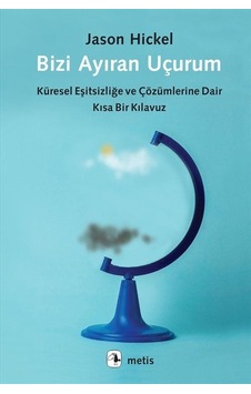 Bizi Ayıran Uçurum - Küresel Eşitsizliğe ve Çözümlerine Dair Kısa Bir Kılavuz - Jason Hickel - Metis Yayınları