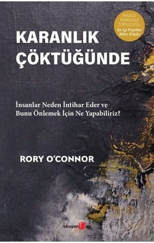 Karanlık Çöktüğünde - İnsanlar Neden İntihar Eder ve Bunu Önlemek İçin Ne Yapabiliriz? - Rory O'connor - Okuyan Us Yayınları Karanlık Çöktüğünde - İnsanlar Neden İntihar Eder ve Bunu Önlemek İçin Ne Yapabiliriz? - Rory O'connor - Okuyan Us Yayınları
