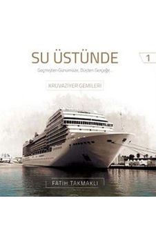 Su Üstünde - Geçmişten Günümüze Düşten Gerçeğe Kruvaziyer Gemileri - Fatih Takmaklı - Denizler Kitabevi