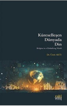 Küreselleşen Dünyada Din / Ümit Aktı Küreselleşen Dünyada Din / Ümit Aktı