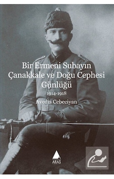 Bir Ermeni Subayın Çanakkale ve Doğu Cephesi Günlüğü - Avedis Cebeciyan - Aras Yayıncılık Bir Ermeni Subayın Çanakkale ve Doğu Cephesi Günlüğü - Avedis Cebeciyan - Aras Yayıncılık