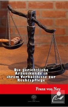 Die Gerichtliche Arzneikunde in İhrem Verhltnisse Zur Rechtspflege - Franz Von Ney - Platanus Publishing