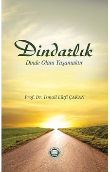 Dindarlık Dinde Olanı Yaşamaktır  - İsmail Lütfi Çakan  - M. Ü. İlahiyat Fakültesi Vakfı Yayı