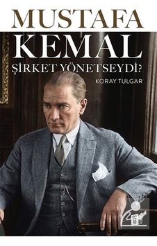Mustafa Kemal Şirket Yönetseydi / Koray Tulgar Mustafa Kemal Şirket Yönetseydi / Koray Tulgar