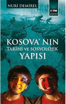 Kosova'Nın Tarihi Ve Sosyolojik Yapısı / Nuri Demirel 9786059831314 Kosova'Nın Tarihi Ve Sosyolojik Yapısı / Nuri Demirel 9786059831314