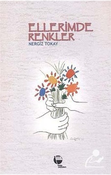Ellerimde Renkler / Nergiz Tokay Ellerimde Renkler / Nergiz Tokay