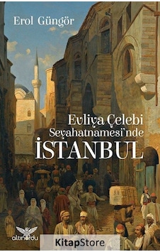 Evliya Çelebi Seyahatnamesi'Nde İstanbul - Prof. Dr. Erol Güngör Evliya Çelebi Seyahatnamesi'Nde İstanbul - Prof. Dr. Erol Güngör