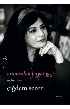Aramızdan Hayat Geçti - Toplu Şiirler - Çiğdem Sezer - Everest Yayınları