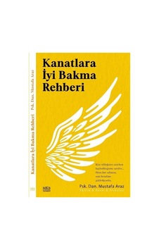 Kanatlara İyi Bakma Rehberi / Psik. Dan. Mustafa Araz Kanatlara İyi Bakma Rehberi / Psik. Dan. Mustafa Araz
