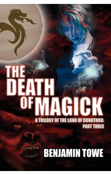 The Death Of Magick: A Trilogy Of The Land Of Donothor: Part Three The Death Of Magick: A Trilogy Of The Land Of Donothor: Part Three