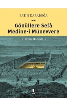 Gönüllere Sefa Medine-i Münevvere - İki Eşsiz Hazine 2 - Fatih Karaboğa - Kapı Yayınları Gönüllere Sefa Medine-i Münevvere - İki Eşsiz Hazine 2 - Fatih Karaboğa - Kapı Yayınları