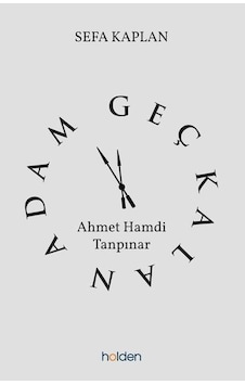Geç Kalan Adam: Ahmet Hamdi Tanpınar - Sefa Kaplan - Holden Geç Kalan Adam: Ahmet Hamdi Tanpınar - Sefa Kaplan - Holden
