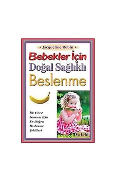 Bebekler İçin Doğal Sağlıklı Beslenme: İlk Yıl Ve Sonrası İçin En Doğru Beslenme Şekilleri
