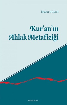 Kur'an'ın Ahlak Metafiziği - İlhami Güler - Ankara Okulu Yayınları