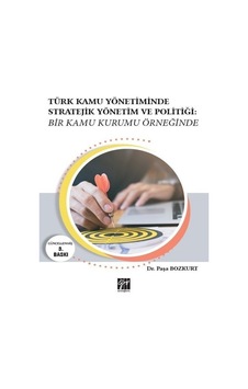 Gazi Kitabevi - Türk Kamu Yönetiminde Stratejik Yönetim ve Politiği: Bir Kamu Kurumu Örneğinde - Paşa Bozkurt Gazi Kitabevi - Türk Kamu Yönetiminde Stratejik Yönetim ve Politiği: Bir Kamu Kurumu Örneğinde - Paşa Bozkurt