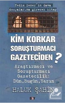 Kim Korkar Soruşturmacı Gazeteciden? - Haluk Şahin - Say Yayınları Kim Korkar Soruşturmacı Gazeteciden? - Haluk Şahin - Say Yayınları