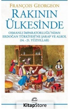 Rakının Ülkesinde: Osmanlı İmparatorluğu'ndan Erdoğan Türkiyesi'ne Şarap ve Alkol - 14.-21. Yüzyılla - François Georgeon - İletişim Yayınları Rakının Ülkesinde: Osmanlı İmparatorluğu'ndan Erdoğan Türkiyesi'ne Şarap ve Alkol - 14.-21. Yüzyılla - François Georgeon - İletişim Yayınları