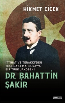 Dr. Bahattin Şakir - İttihat ve Terakki'den Teşkilat-ı Mahsusa'ya Bir Türk Jakobeni - Hikmet Çiçek - Frekans Kitap