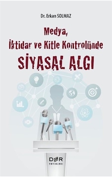 Medya İktidar ve Kitle Kontrolünde Siyasal Algı - Erkan Solmaz - Der Yayınları Medya İktidar ve Kitle Kontrolünde Siyasal Algı - Erkan Solmaz - Der Yayınları