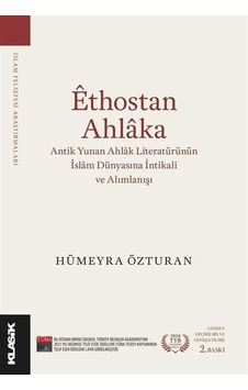 Ethostan Ahlaka - Antik Yunan Ahlak Literatürünün İslam Dünyasına İntikali ve Alımlanışı - Hümeyra Özturan - Klasik Yayınları Ethostan Ahlaka - Antik Yunan Ahlak Literatürünün İslam Dünyasına İntikali ve Alımlanışı - Hümeyra Özturan - Klasik Yayınları