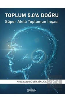 Toplum 5.0'a Doğru - Abdulkadir Büyükbingöl - Astana Yayınları Toplum 5.0'a Doğru - Abdulkadir Büyükbingöl - Astana Yayınları