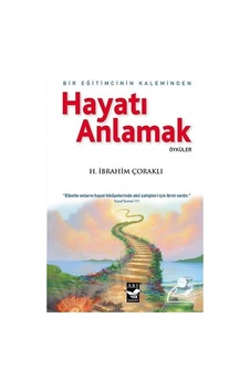 Bir Eğitimcinin Kaleminden Hayatı Anlamak - H. İbrahim Çoraklı Bir Eğitimcinin Kaleminden Hayatı Anlamak - H. İbrahim Çoraklı